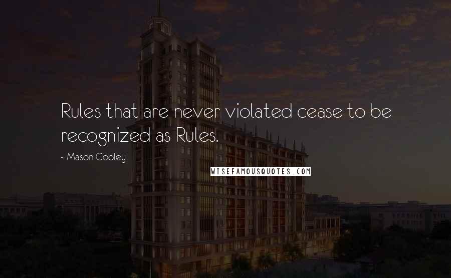 Mason Cooley Quotes: Rules that are never violated cease to be recognized as Rules.