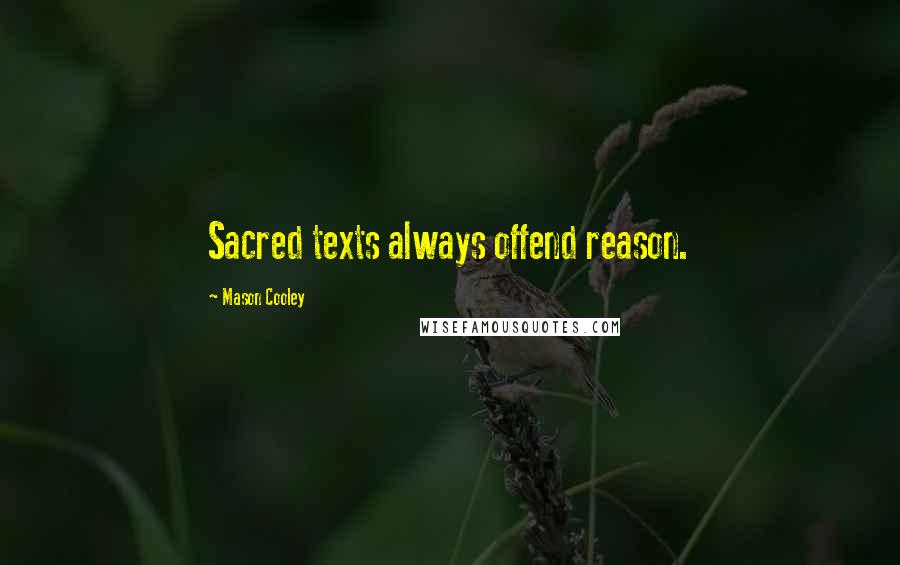 Mason Cooley Quotes: Sacred texts always offend reason.