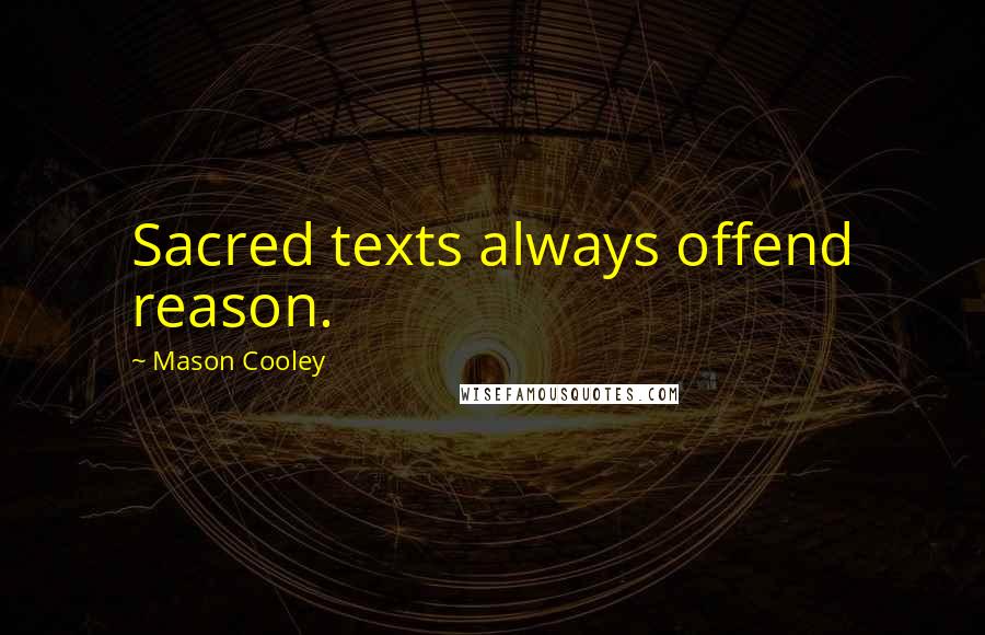 Mason Cooley Quotes: Sacred texts always offend reason.