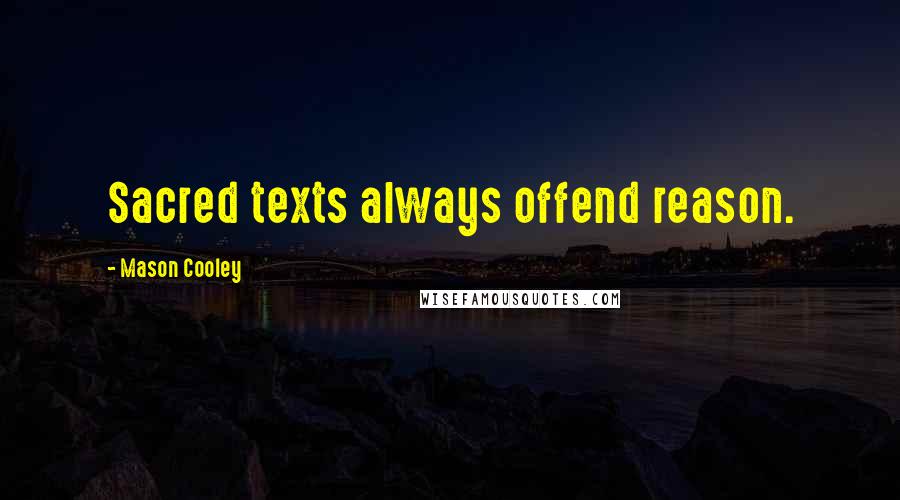 Mason Cooley Quotes: Sacred texts always offend reason.