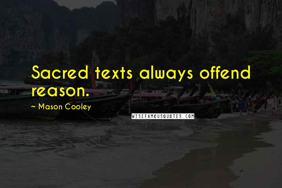 Mason Cooley Quotes: Sacred texts always offend reason.