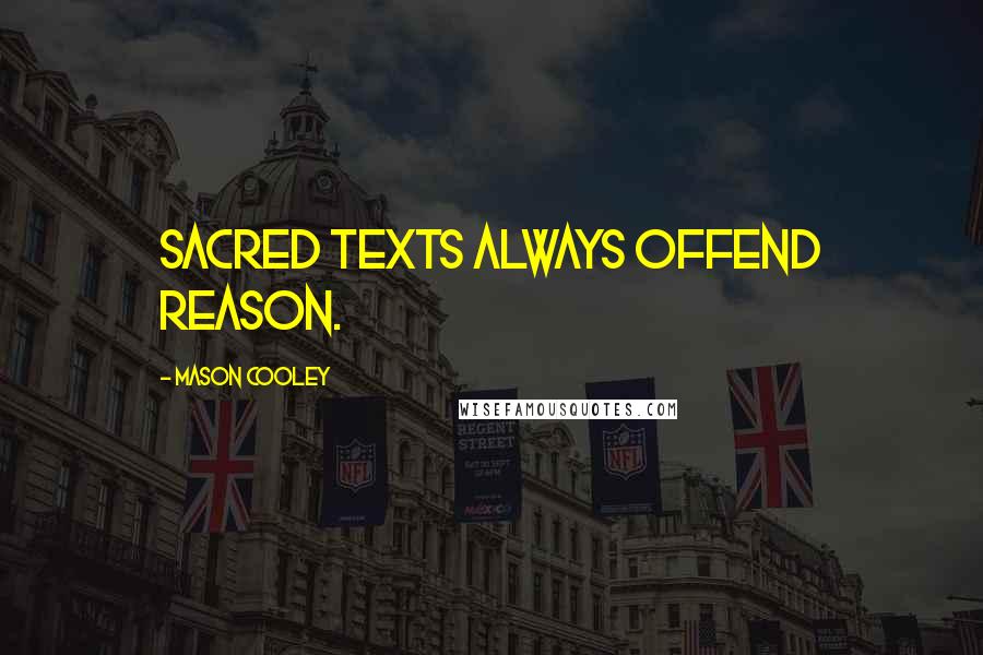 Mason Cooley Quotes: Sacred texts always offend reason.