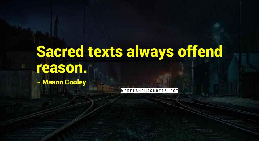 Mason Cooley Quotes: Sacred texts always offend reason.