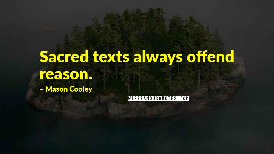 Mason Cooley Quotes: Sacred texts always offend reason.