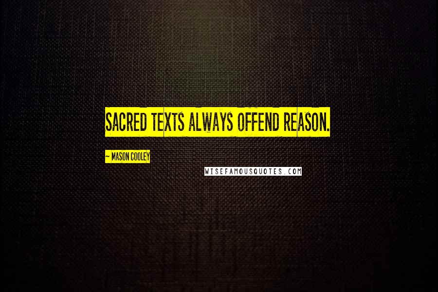 Mason Cooley Quotes: Sacred texts always offend reason.