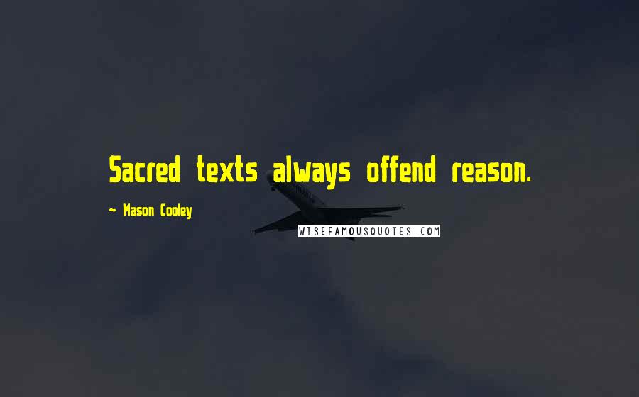 Mason Cooley Quotes: Sacred texts always offend reason.