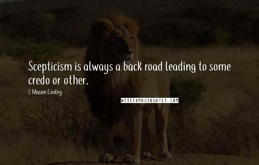 Mason Cooley Quotes: Scepticism is always a back road leading to some credo or other.