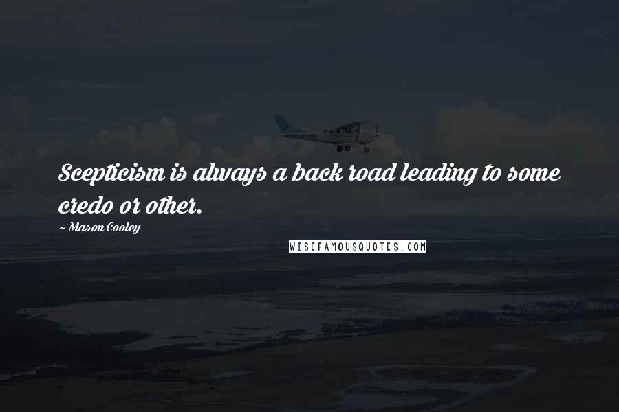 Mason Cooley Quotes: Scepticism is always a back road leading to some credo or other.