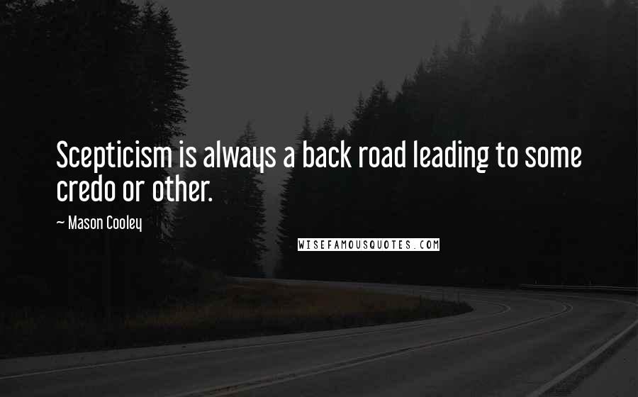 Mason Cooley Quotes: Scepticism is always a back road leading to some credo or other.