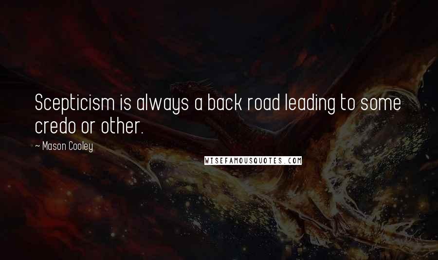 Mason Cooley Quotes: Scepticism is always a back road leading to some credo or other.