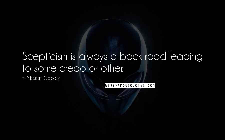 Mason Cooley Quotes: Scepticism is always a back road leading to some credo or other.