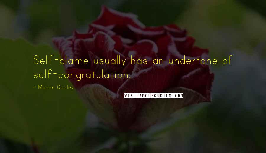 Mason Cooley Quotes: Self-blame usually has an undertone of self-congratulation.