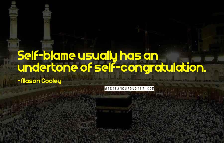 Mason Cooley Quotes: Self-blame usually has an undertone of self-congratulation.