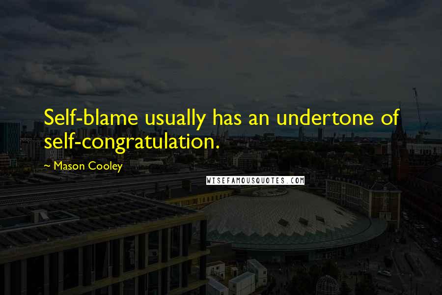 Mason Cooley Quotes: Self-blame usually has an undertone of self-congratulation.