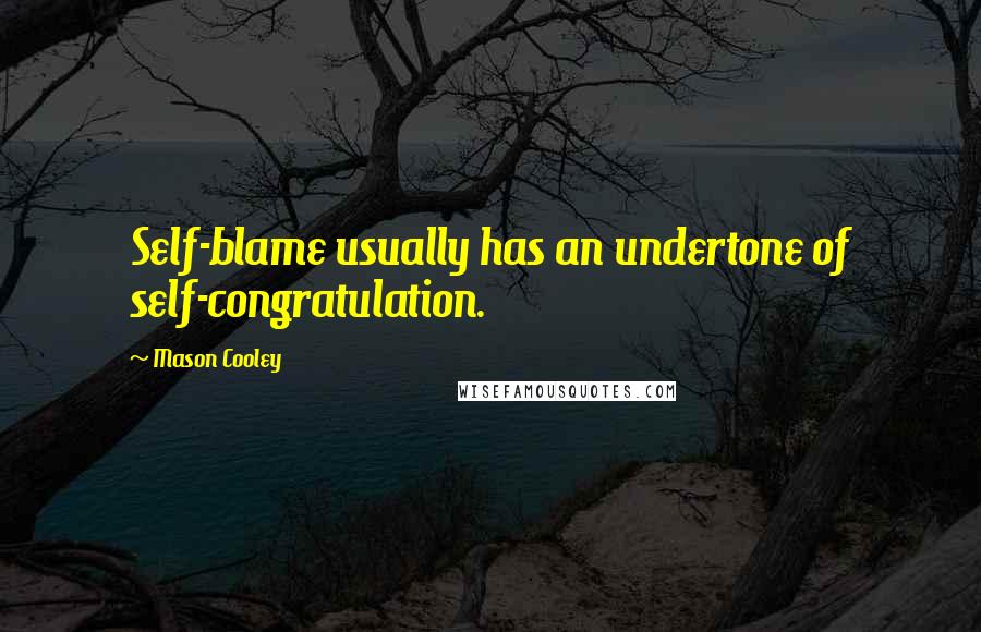 Mason Cooley Quotes: Self-blame usually has an undertone of self-congratulation.