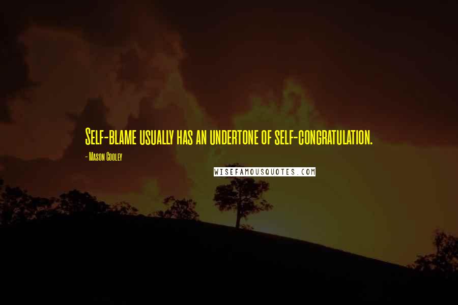 Mason Cooley Quotes: Self-blame usually has an undertone of self-congratulation.