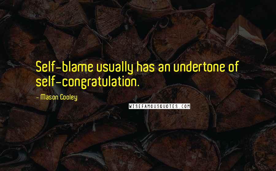 Mason Cooley Quotes: Self-blame usually has an undertone of self-congratulation.