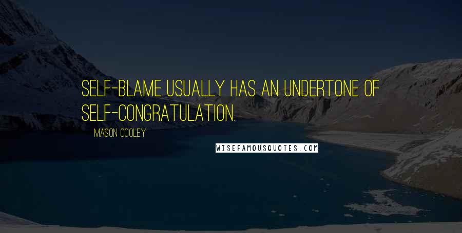 Mason Cooley Quotes: Self-blame usually has an undertone of self-congratulation.