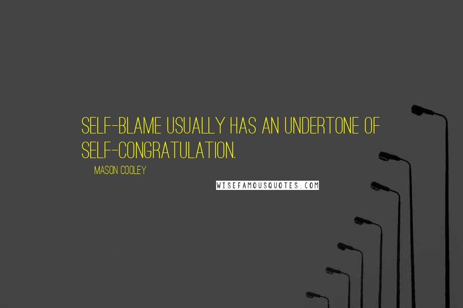 Mason Cooley Quotes: Self-blame usually has an undertone of self-congratulation.