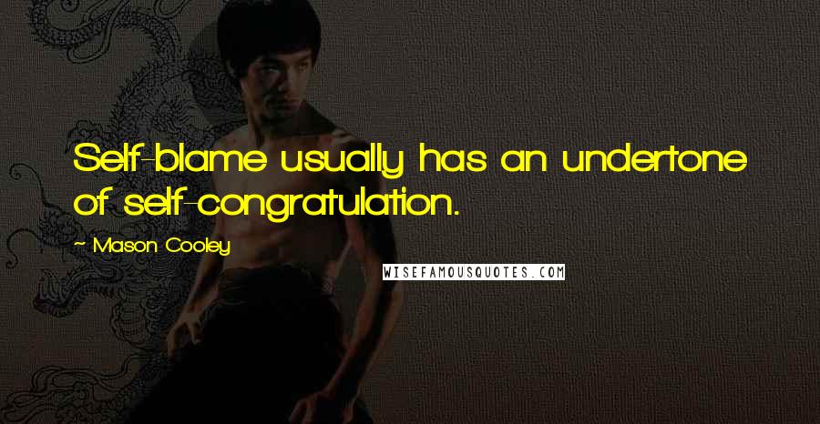 Mason Cooley Quotes: Self-blame usually has an undertone of self-congratulation.