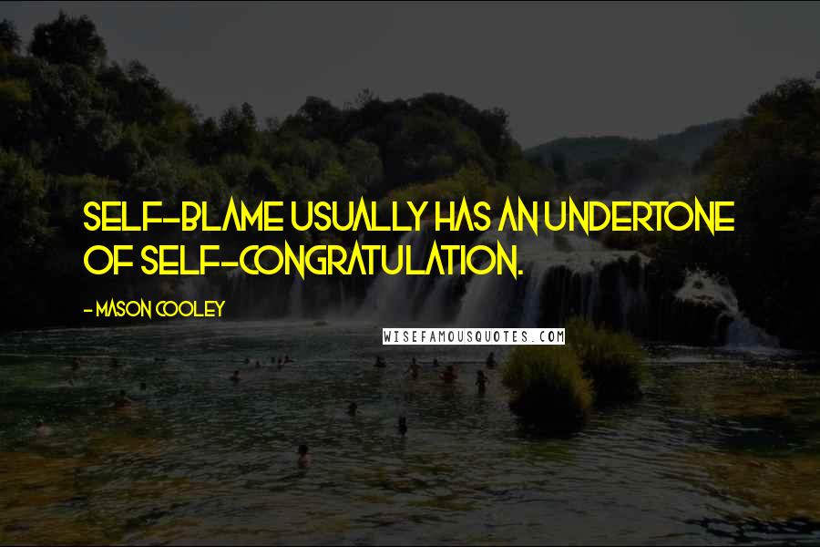 Mason Cooley Quotes: Self-blame usually has an undertone of self-congratulation.