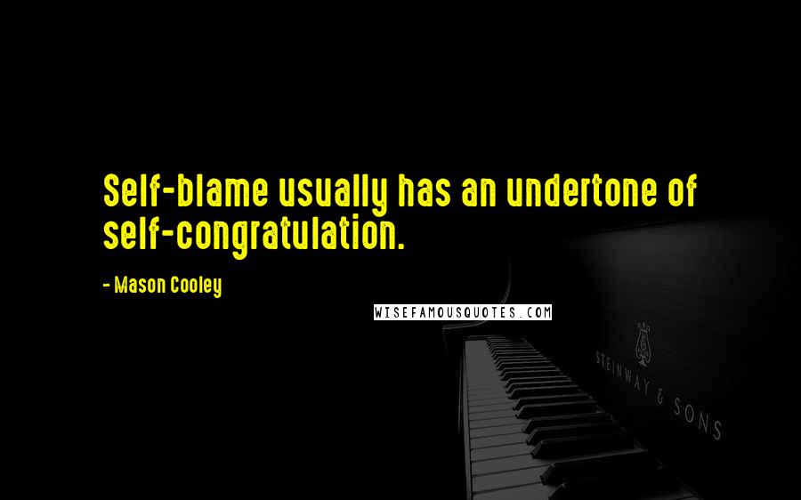 Mason Cooley Quotes: Self-blame usually has an undertone of self-congratulation.