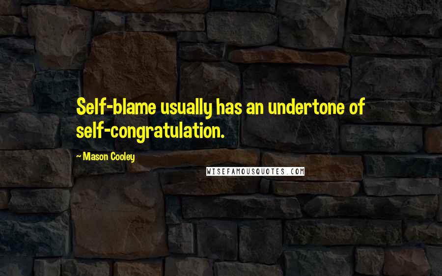 Mason Cooley Quotes: Self-blame usually has an undertone of self-congratulation.