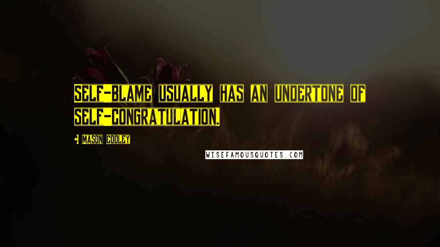 Mason Cooley Quotes: Self-blame usually has an undertone of self-congratulation.