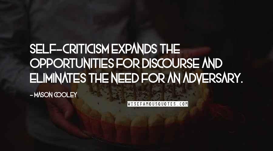 Mason Cooley Quotes: Self-criticism expands the opportunities for discourse and eliminates the need for an adversary.