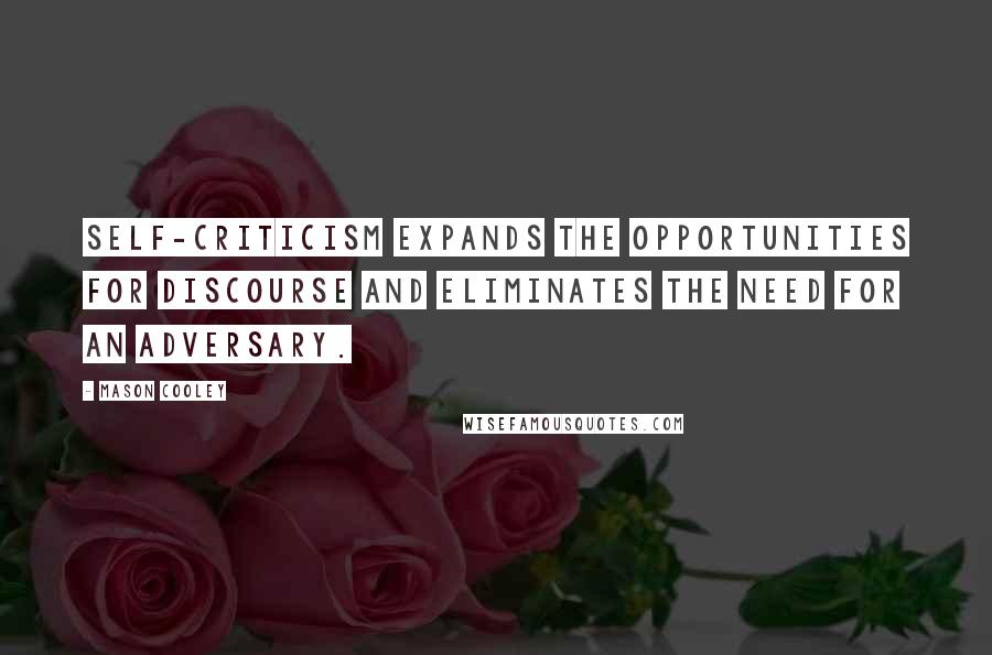 Mason Cooley Quotes: Self-criticism expands the opportunities for discourse and eliminates the need for an adversary.