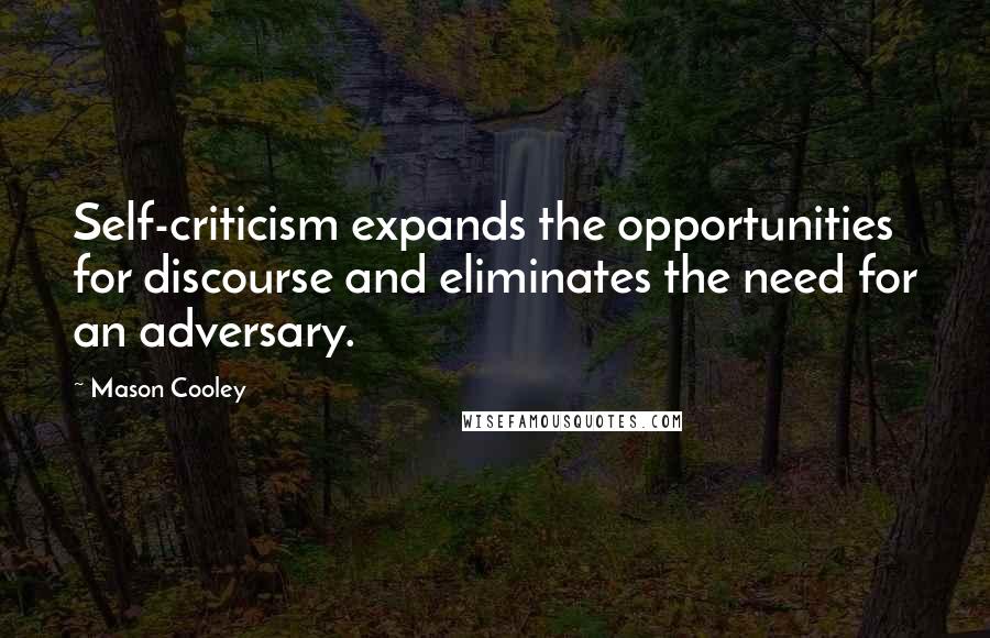 Mason Cooley Quotes: Self-criticism expands the opportunities for discourse and eliminates the need for an adversary.