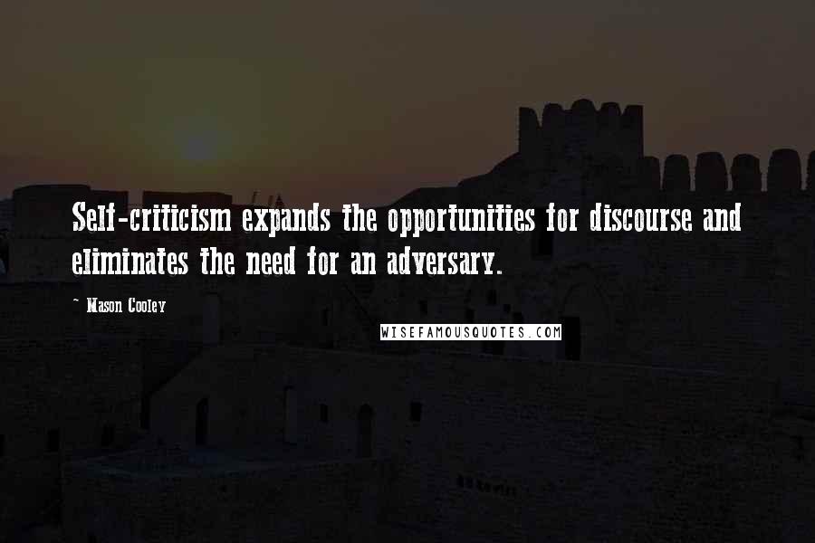 Mason Cooley Quotes: Self-criticism expands the opportunities for discourse and eliminates the need for an adversary.