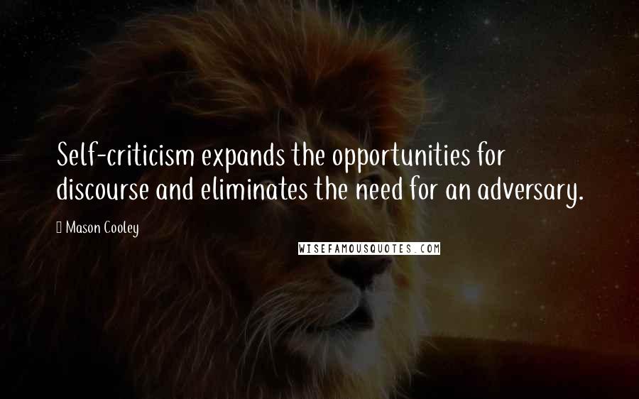 Mason Cooley Quotes: Self-criticism expands the opportunities for discourse and eliminates the need for an adversary.