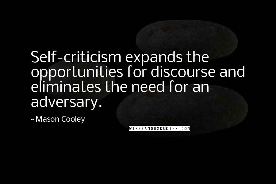 Mason Cooley Quotes: Self-criticism expands the opportunities for discourse and eliminates the need for an adversary.