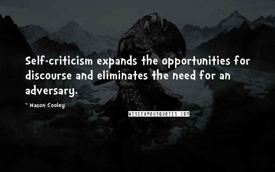 Mason Cooley Quotes: Self-criticism expands the opportunities for discourse and eliminates the need for an adversary.