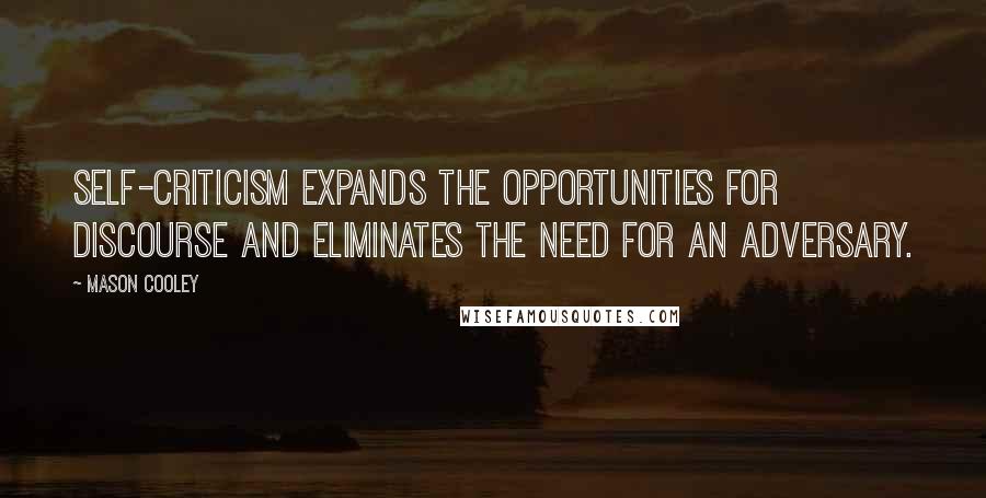 Mason Cooley Quotes: Self-criticism expands the opportunities for discourse and eliminates the need for an adversary.