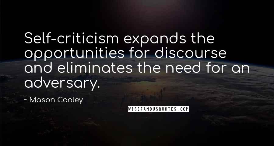 Mason Cooley Quotes: Self-criticism expands the opportunities for discourse and eliminates the need for an adversary.