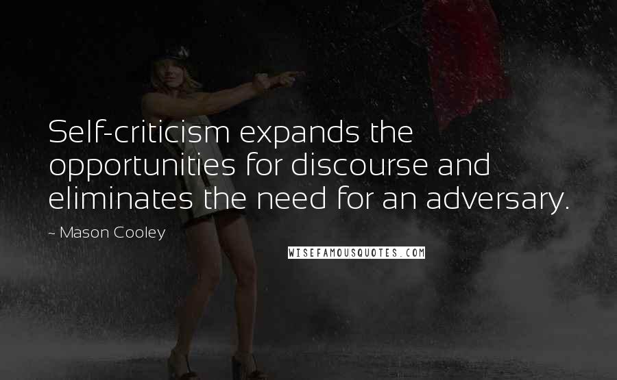 Mason Cooley Quotes: Self-criticism expands the opportunities for discourse and eliminates the need for an adversary.