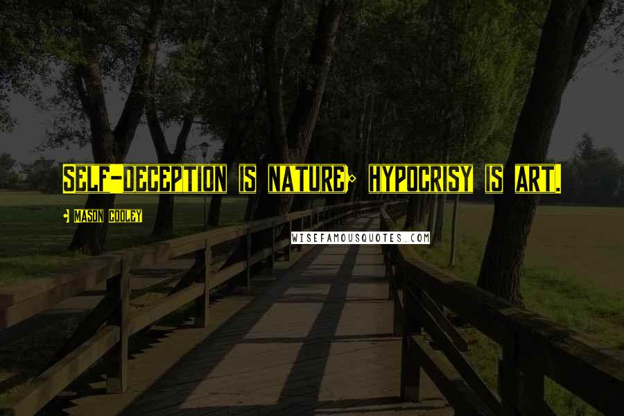 Mason Cooley Quotes: Self-deception is nature; hypocrisy is art.