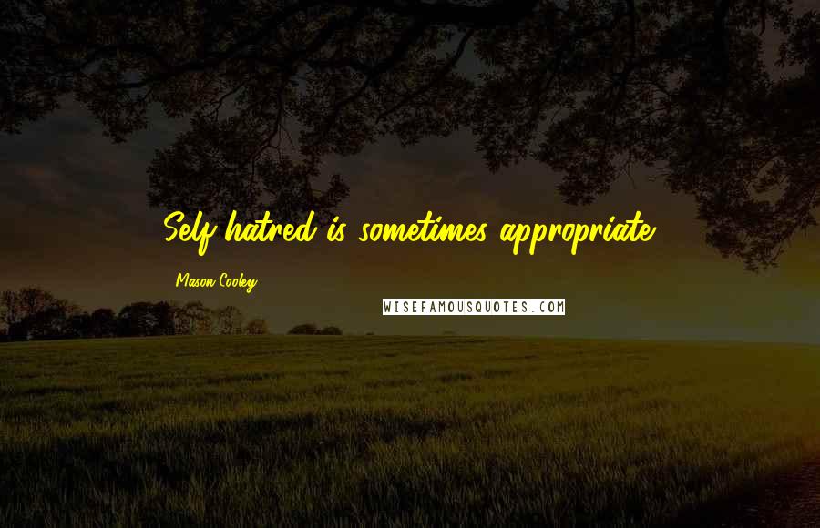 Mason Cooley Quotes: Self-hatred is sometimes appropriate.