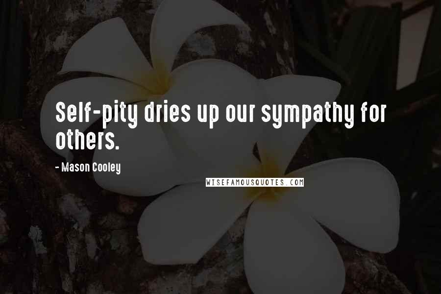Mason Cooley Quotes: Self-pity dries up our sympathy for others.