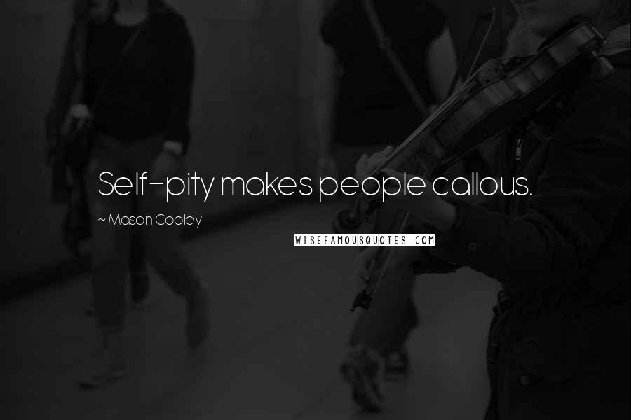 Mason Cooley Quotes: Self-pity makes people callous.