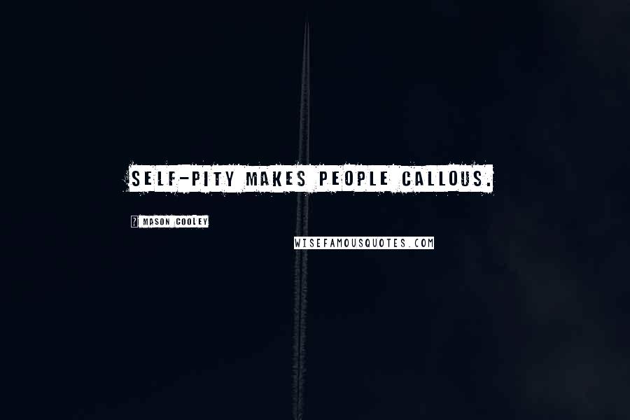 Mason Cooley Quotes: Self-pity makes people callous.