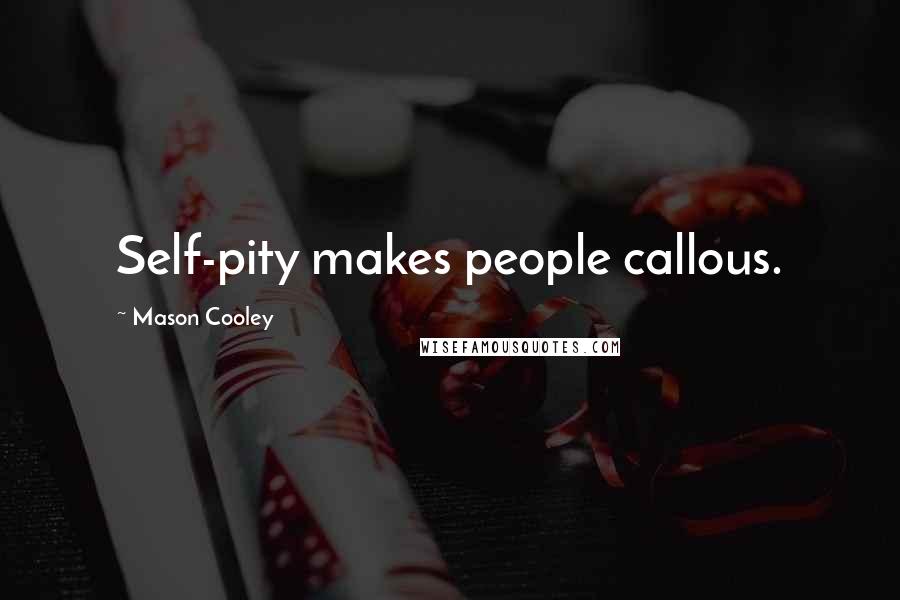 Mason Cooley Quotes: Self-pity makes people callous.