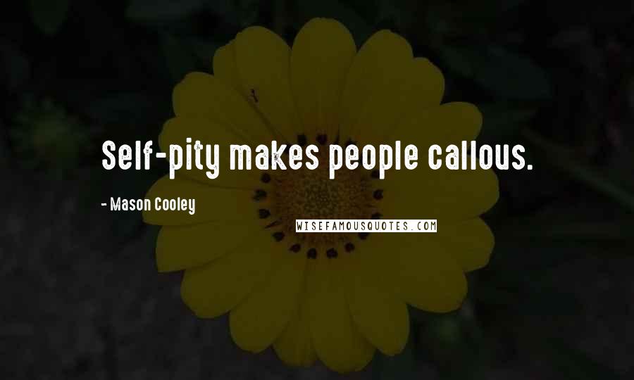 Mason Cooley Quotes: Self-pity makes people callous.