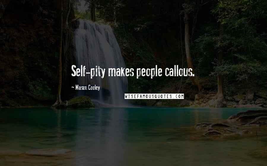 Mason Cooley Quotes: Self-pity makes people callous.