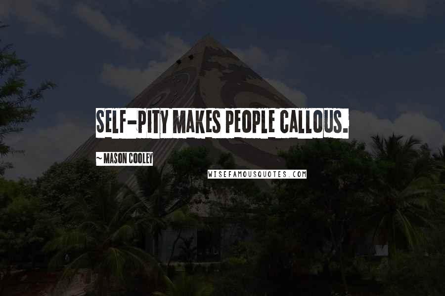 Mason Cooley Quotes: Self-pity makes people callous.