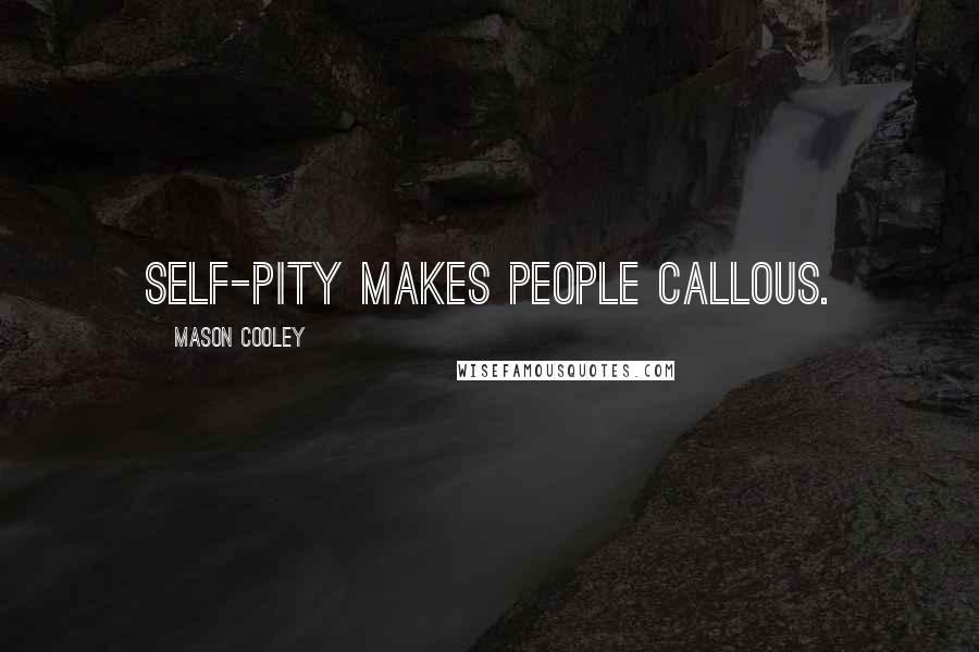 Mason Cooley Quotes: Self-pity makes people callous.