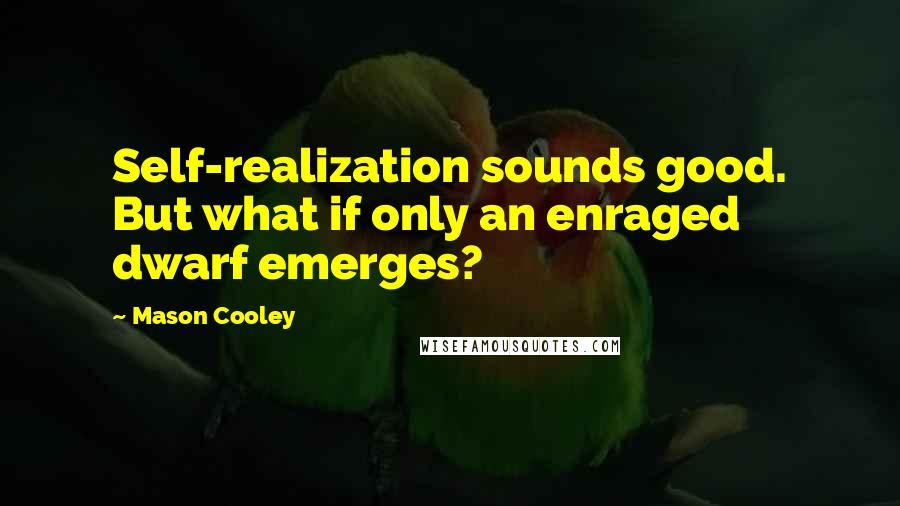Mason Cooley Quotes: Self-realization sounds good. But what if only an enraged dwarf emerges?
