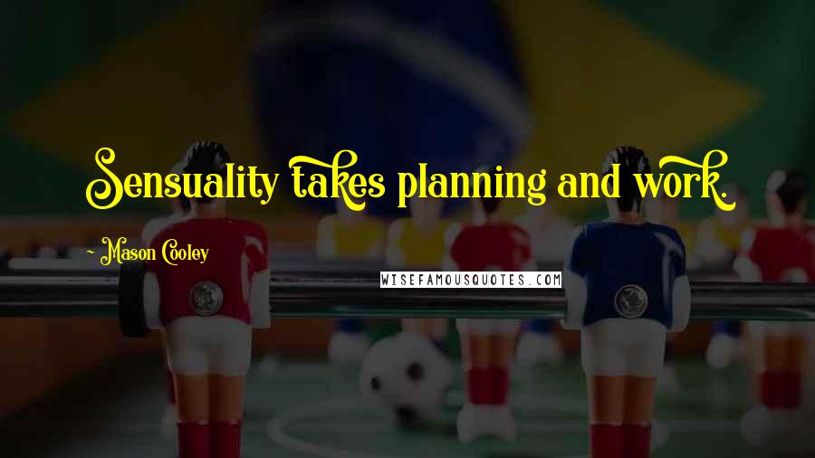 Mason Cooley Quotes: Sensuality takes planning and work.